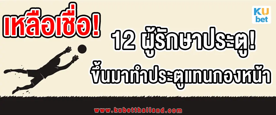 You are currently viewing 12 ผู้รักษาประตูที่แปลงร่างเป็นกองหน้า ขึ้นไปทำประตูอย่างน่าเหลือเชื่อ!