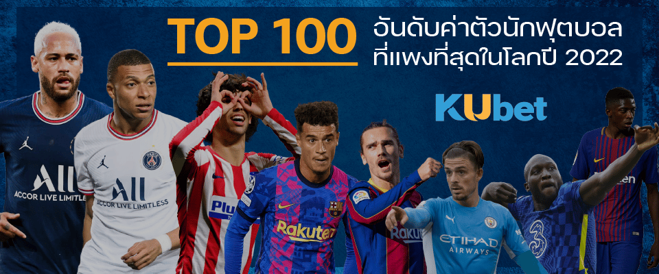 ส่อง TOP 100 อันดับค่าตัวนักฟุตบอลที่แพงที่สุดในโลกปี 2022